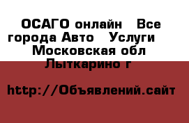 ОСАГО онлайн - Все города Авто » Услуги   . Московская обл.,Лыткарино г.